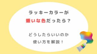 ラッキーカラーが嫌いな色だったらどうすればいいのか？