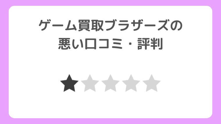 ゲーム買取ブラザーズの悪い口コミ